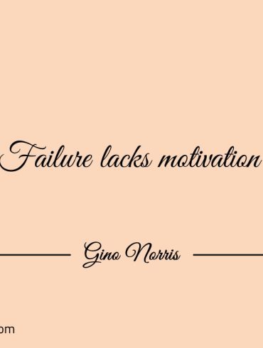 Failure lacks motivation GinoNorris 1