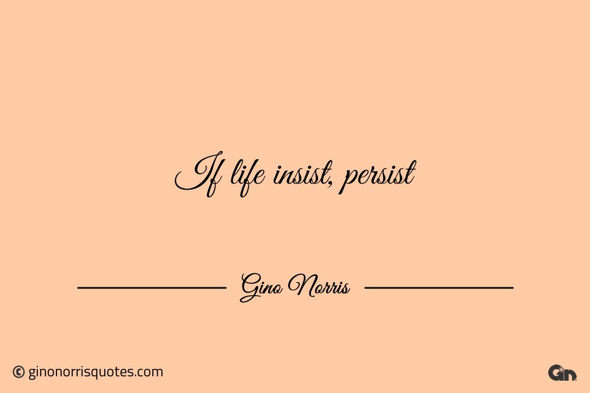 If life insist persist GinoNorris 1