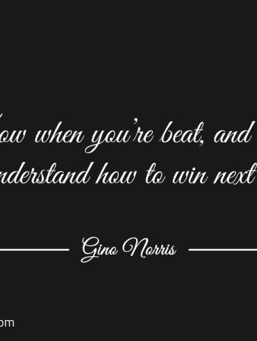 Know when youre beat GinoNorris 1