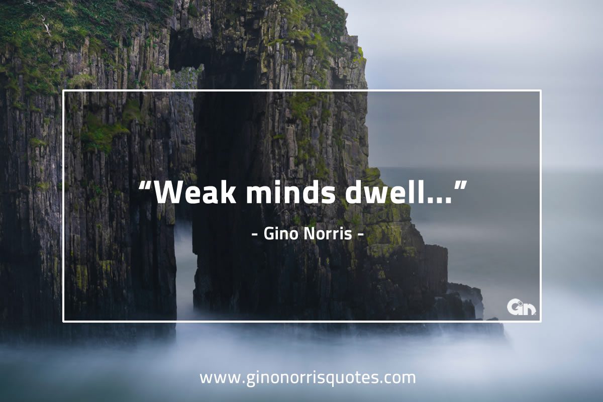 Weak minds dwell GinoNorris 1