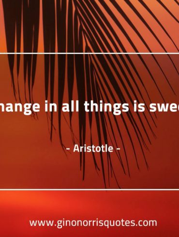 Change in all things is sweet AristotleQuotes