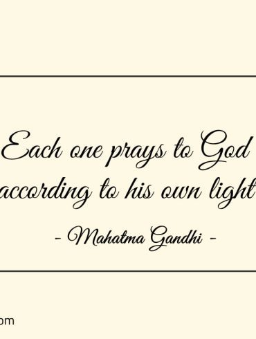 Each one prays to God according to his own light 1