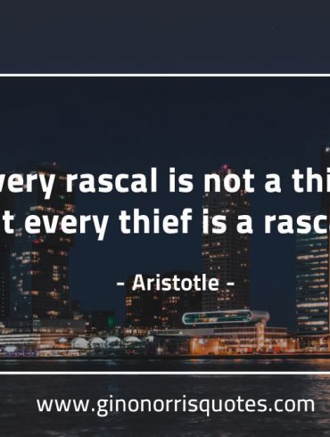 Every rascal is not a thief AristotleQuotes