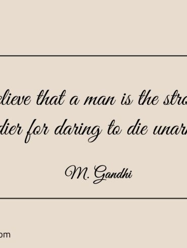 I believe that a man Gandhi