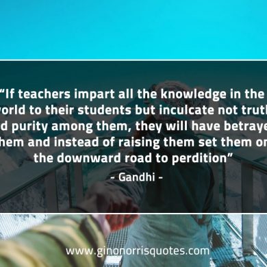 If teachers impart all the knowledge GandhiQuotes