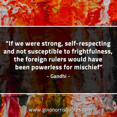 If we were strong self respecting GandhiQuotes