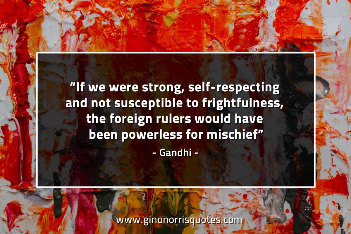 If we were strong self respecting GandhiQuotes