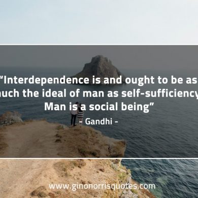 Interdependence is and ought to be GandhiQuotes