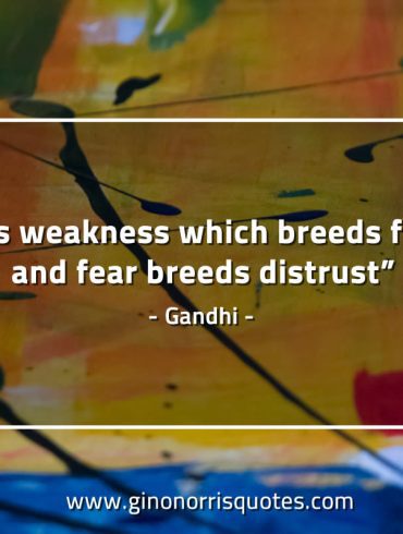 It is weakness which breeds fear GandhiQuotes