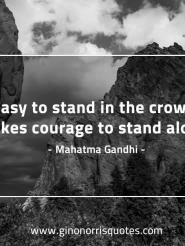 It’s easy to stand in the crowd GandhiQuotes