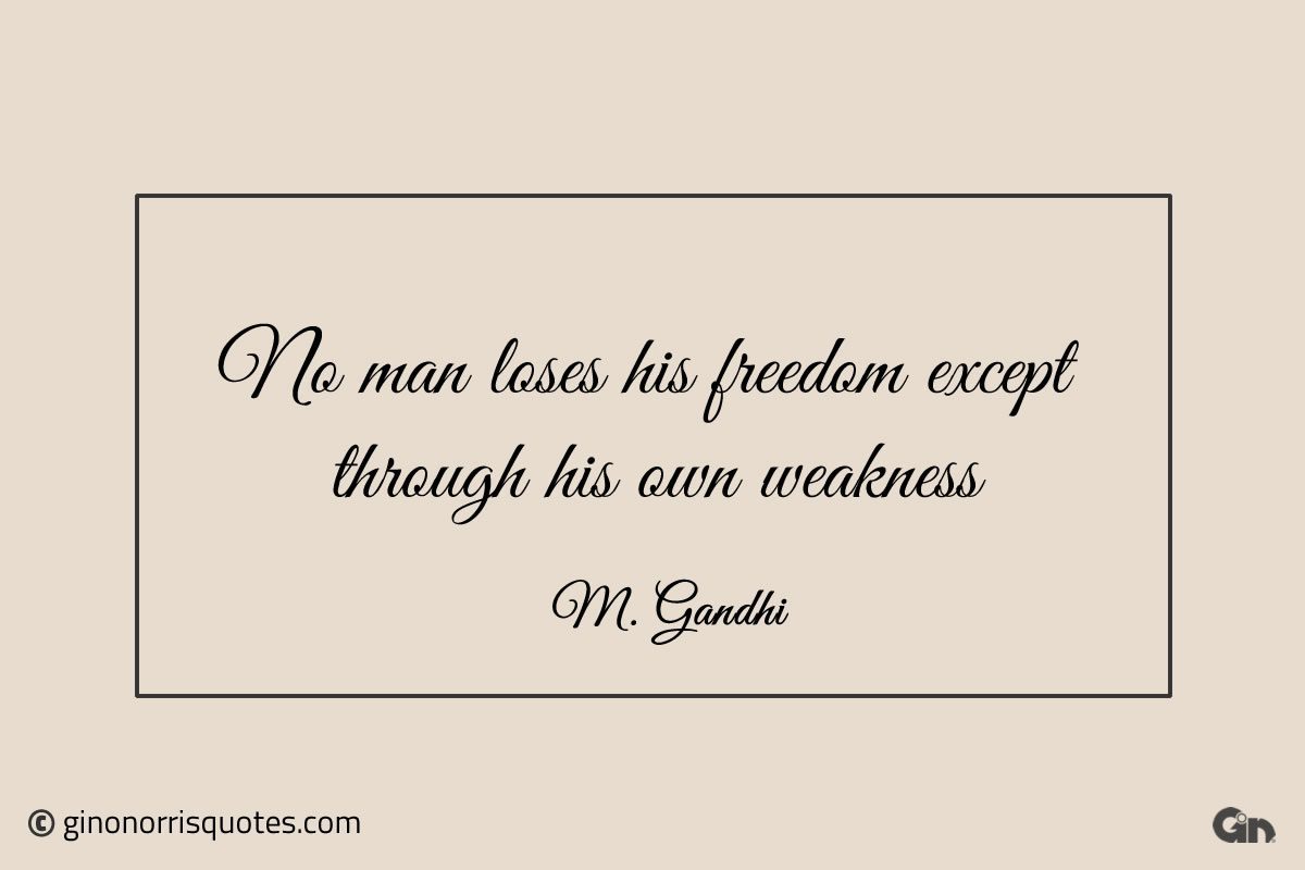 No man loses his freedom Gandhi