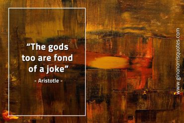 The gods too are fond of a joke AristotleQuotes