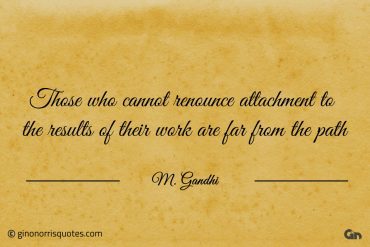 Those who cannot renounce attachment Gandhi 1