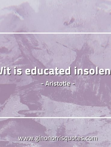 Wit is educated insolence AristotleQuotes