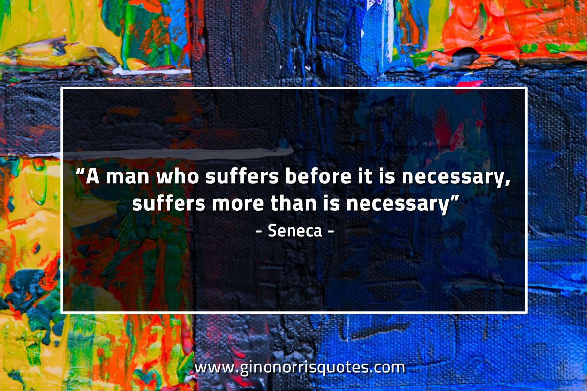 A man who suffers before it is necessary SenecaQuotes