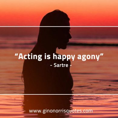 Acting is happy agony SartreQuotes