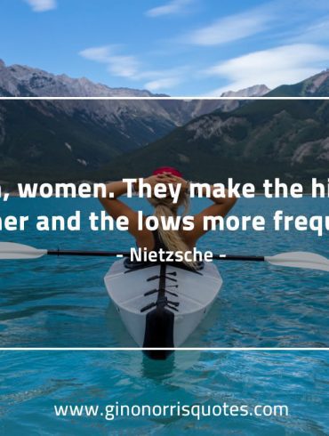 Ah women They make the highs higher NietzscheQuotes