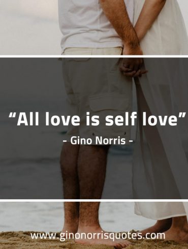 All love is self love GinoNorrisQuotes