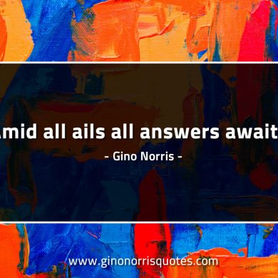 Amid all ails all answers awaits GinoNorrisQuotes