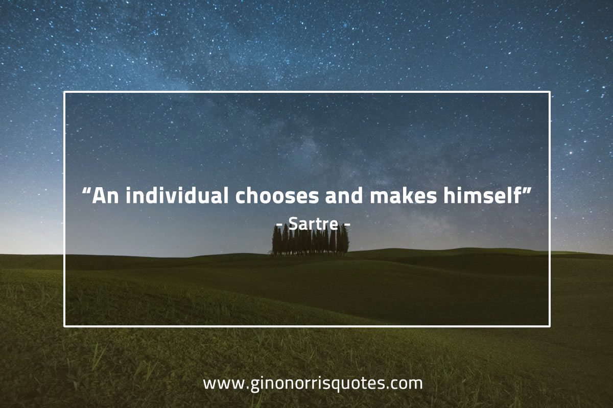 An individual chooses and makes himself SartreQuotes