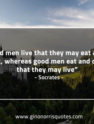 Bad men live that they may eat and drink SocratesQuotes