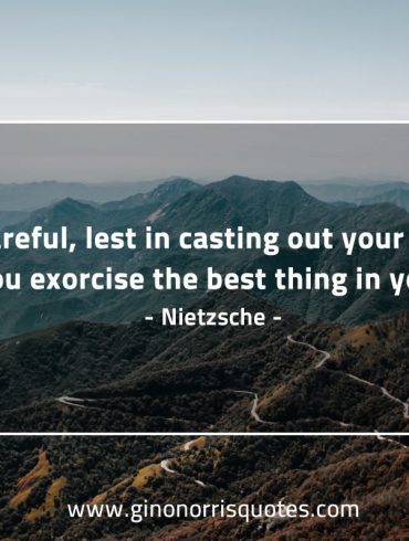 Be careful lest in casting out your demon NietzscheQuotes