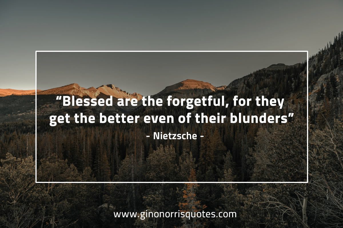 Blessed are the forgetful, for they get the better even of their ...