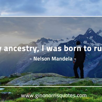 By ancestry I was born to rule MandelaQuotes