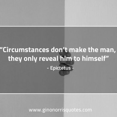 Circumstances dont make the man EpictetusQuotes