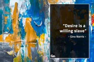 Desire is a willing slave GinoNorrisQuotes