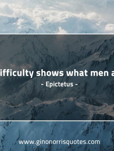 Difficulty shows what men are EpictetusQuotes