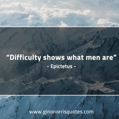 Difficulty shows what men are EpictetusQuotes