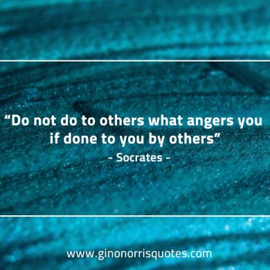 Do not do to others what angers you SocratesQuotes