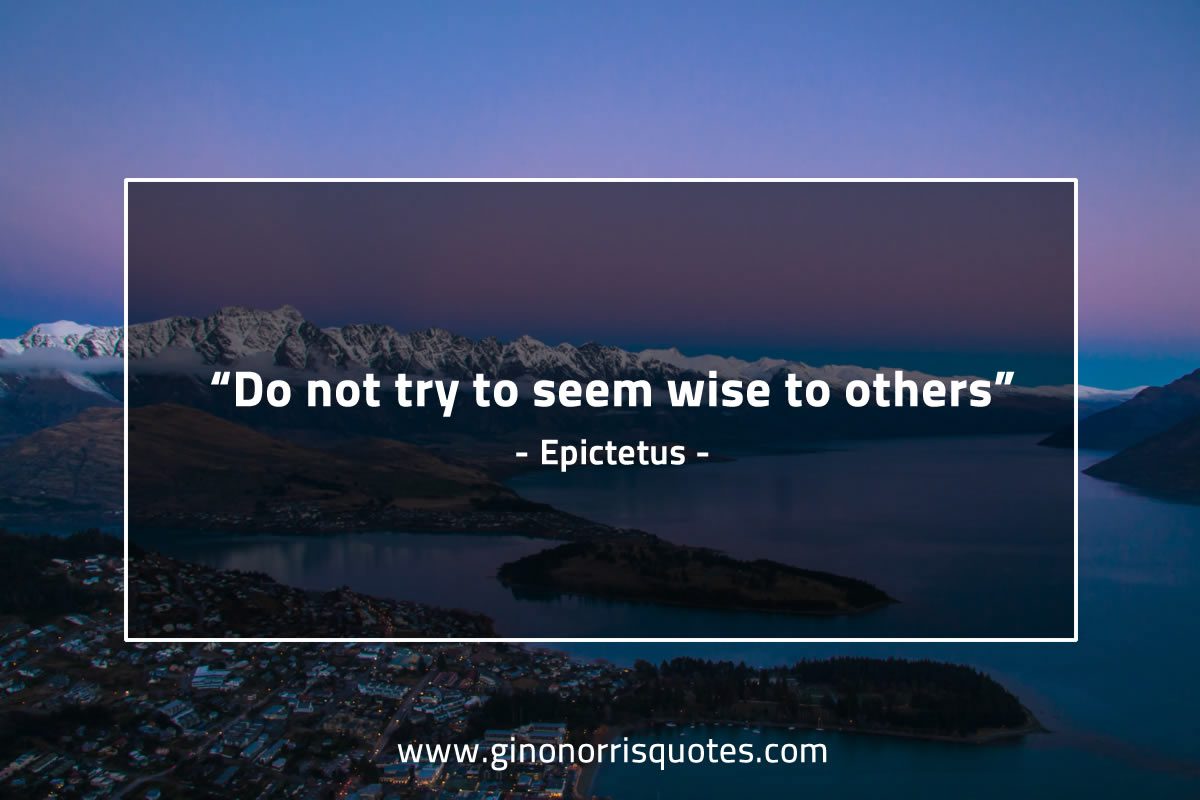 Do not try to seem wise to others EpictetusQuotes