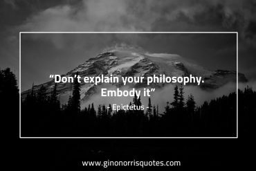 Dont explain your philosophy EpictetusQuotes