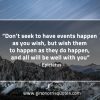 Dont seek to have events happen EpictetusQuotes