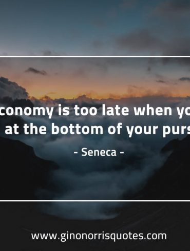 Economy is too late SenecaQuotes