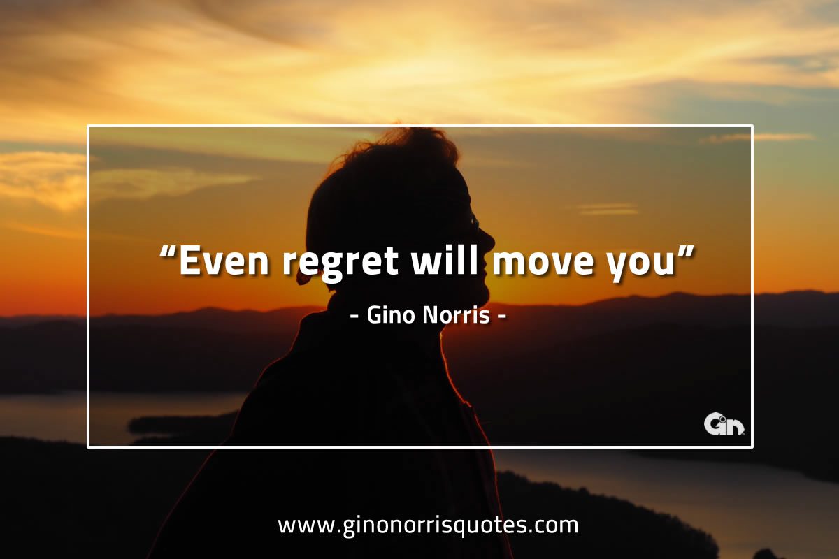 Even regret will move you GinoNorrisQuotes