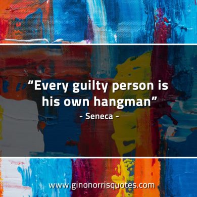 Every guilty person is his own hangman SenecaQuotes