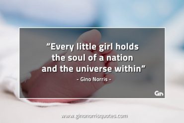 Every little girl holds the soul GinoNorrisQuotes