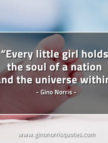 Every little girl holds the soul GinoNorrisQuotes