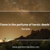 Fame is the perfume of heroic deeds SocratesQuotes