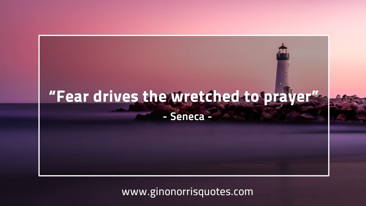 Fear drives the wretched to prayer SenecaQuotes