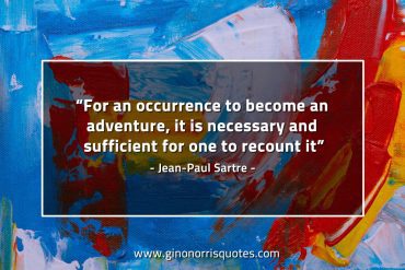 For an occurrence to become an adventure SartreQuotes