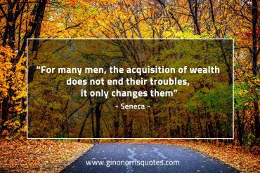 For many men the acquisition of wealth SenecaQuotes