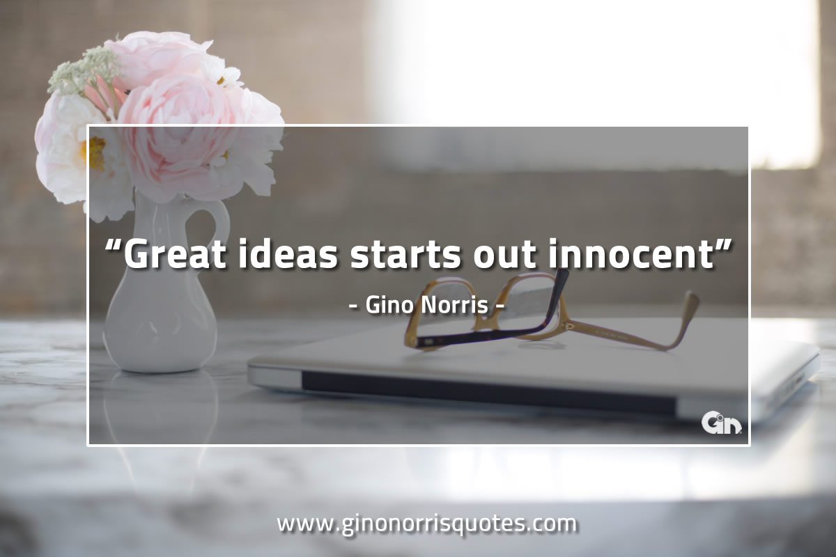 Great ideas starts out innocent GinoNorrisQuotes