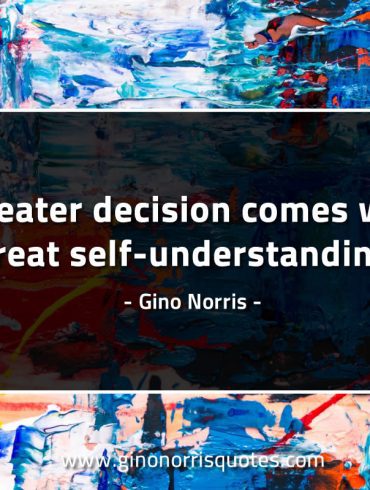 Greater decision comes with great self understanding GinoNorrisQuotes