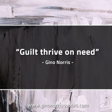 Guilt thrive on need GinoNorrisQuotes