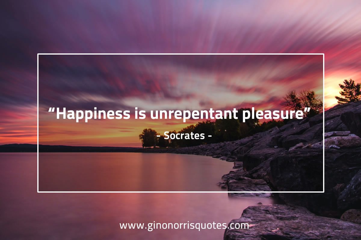 Happiness is unrepentant pleasure SocratesQuotes