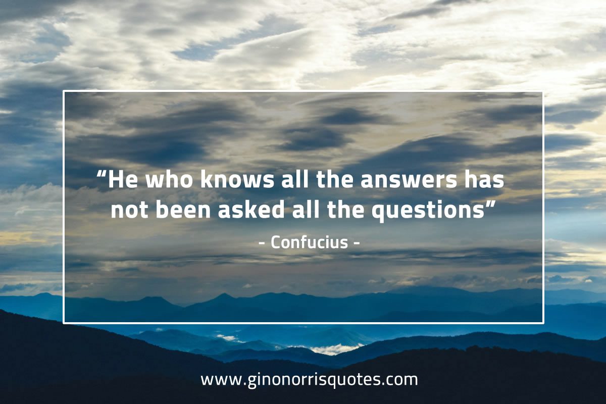 He who knows all the answers ConfuciusQuotes